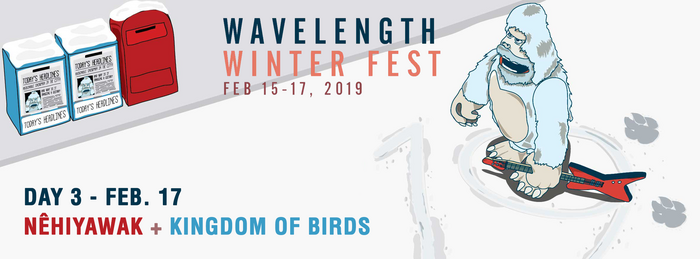 Wavelength Winter Festival 19 - ALL AGES Day Show: nêhiyawak + Kingdom of Birds