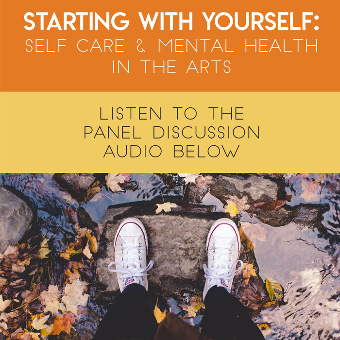 Starting With Yourself: Self-Care & Mental Health in the Arts Panel Discussion Audio