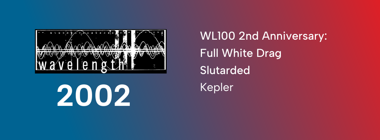 Wavelength 100 Second Anniversary - Night One: Full White Drag + Slutarded + Kepler