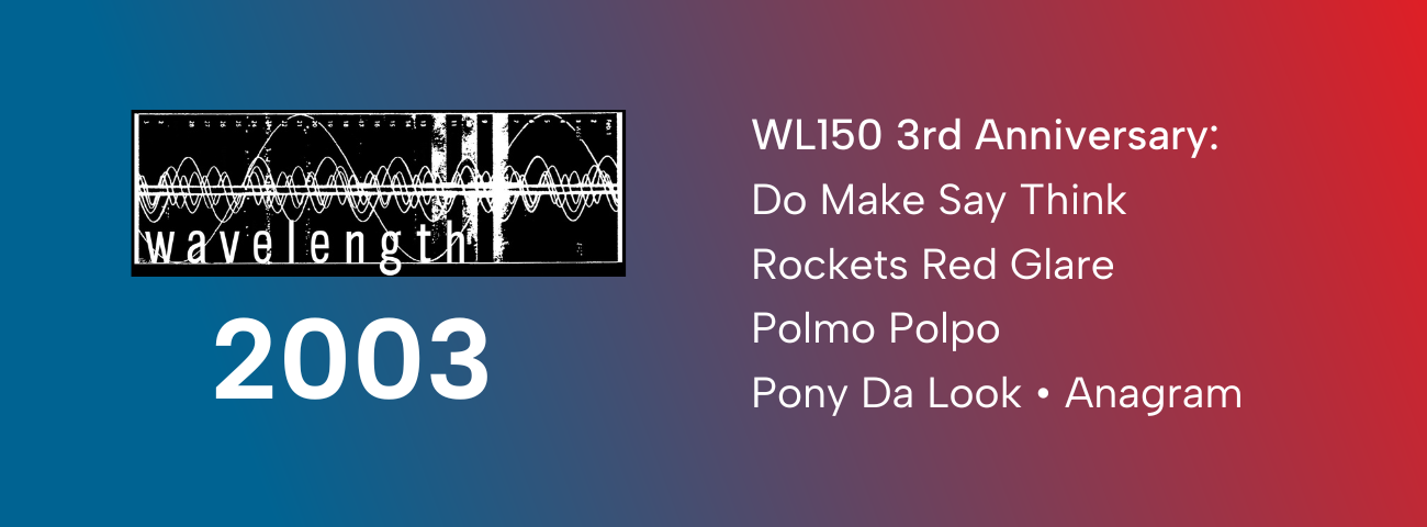 Wavelength 150 Third Anniversary - Night One: Do Make Say Think + Rockets Red Glare + Polmo Polpo + Pony da Look + Anagram