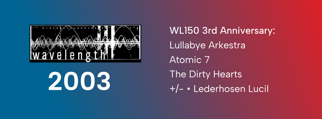 Wavelength 150 Third Anniversary - Night Two: Lullabye Arkestra + Atomic 7 + The Dirty Hearts + +/- (Plus Minus) + Lederhosen Lucil