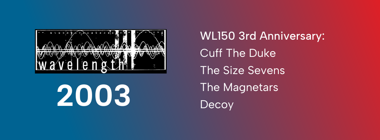 Wavelength 150 Third Anniversary - Night Four: Cuff The Duke + The Size Sevens + The Magnetars + Decoy