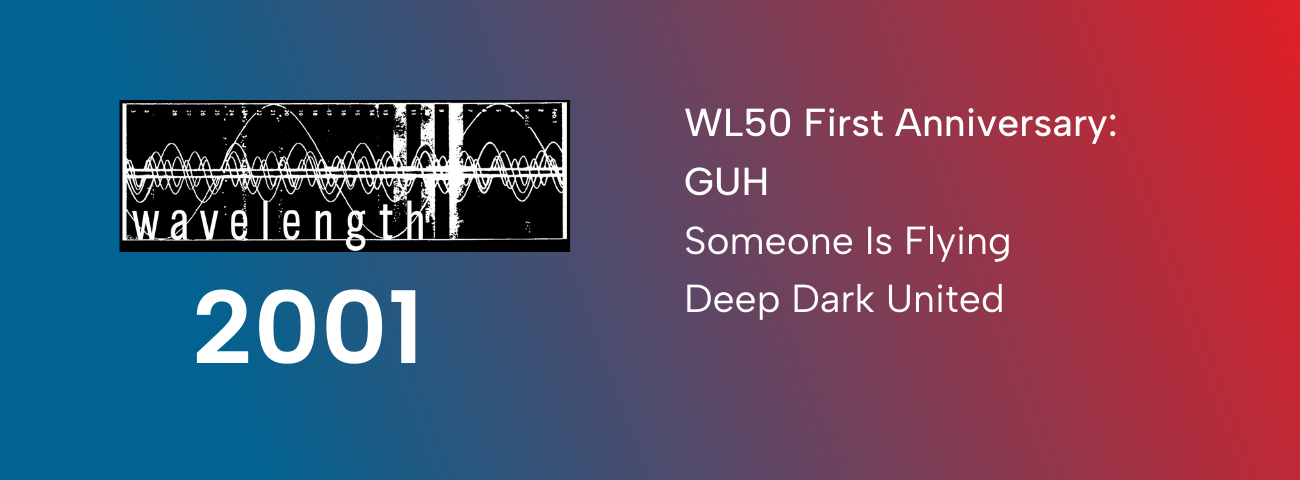 Wavelength 50 First Anniversary - Night One: GUH + Someone is Flying + Deep Dark United