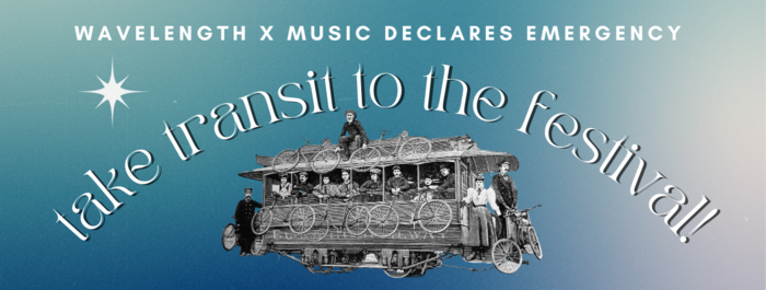 Wavelength x Music Declares Emergency: Take Transit to the Festival!